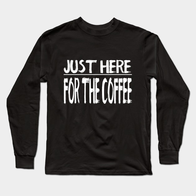 Just Here For The Coffee Long Sleeve T-Shirt by marktwain7